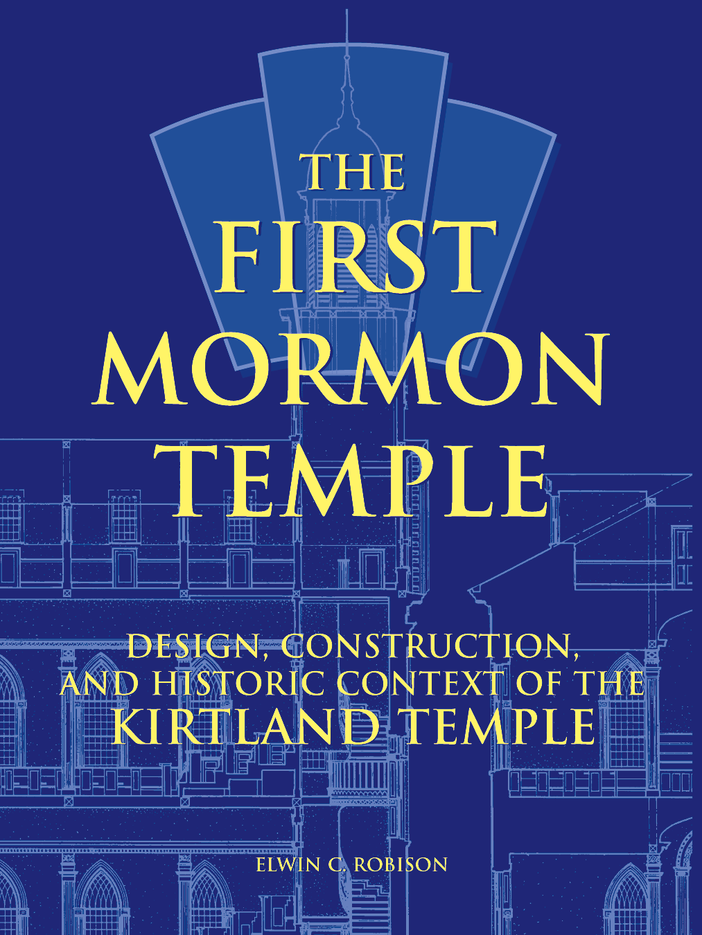 The First Mormon Temple: Design, Construction, and Historic Context of the Kirtland Temple book cover